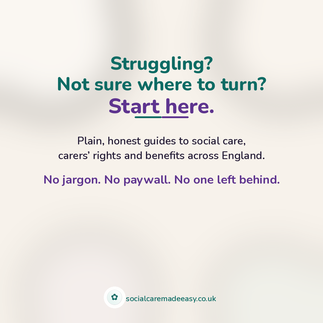 Social Care Made Easy mission graphic: Struggling? Not sure where to turn? Start here. Plain, honest guides to social care, carers' rights and benefits across England. No jargon. No paywall. No one left behind.
